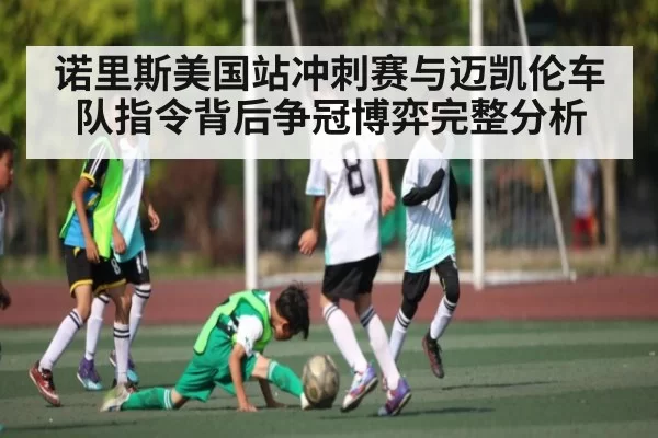 诺里斯美国站冲刺赛与迈凯伦车队指令背后争冠博弈完整分析